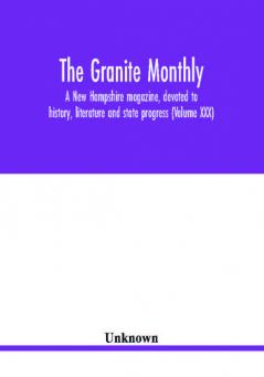 The Granite monthly a New Hampshire magazine devoted to history literature and state progress (Volume XXX)