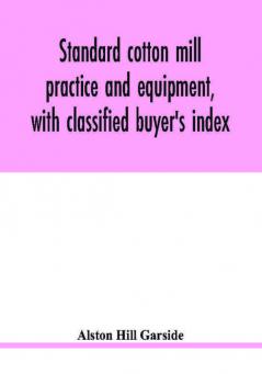 Standard cotton mill practice and equipment with classified buyer's index