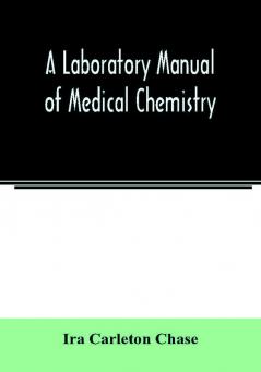 A laboratory manual of medical chemistry containing a systematic course of experiments in laboratory manipulation and chemical action the Non-Metallic Elements and the Medicinal Metals Quantitative processes applied to sanitary Water Analysis Medicina