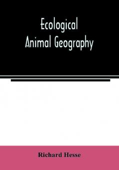 Ecological animal geography; an authorized rewritten edition based on Tiergeographie auf oekologischer grundlage