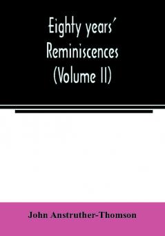 Eighty years' reminiscences (Volume II)