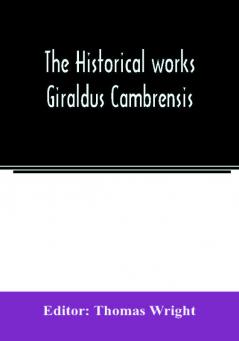 The historical works Giraldus Cambrensis