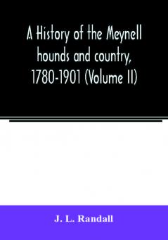 A history of the Meynell hounds and country 1780-1901 (Volume II)