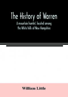 The history of Warren; a mountain hamlet located among the White hills of New Hampshire