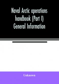 Naval Arctic operations handbook (Part I) General Information