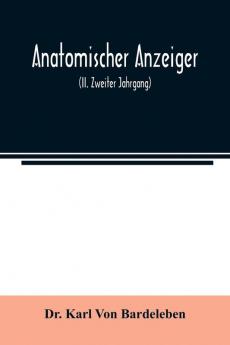 Anatomischer Anzeiger; Centralblatt Fur Die Gesamte Wissenschaftliche Anatomie. Amtliches organ der Anatomischen Gesellschaft (II. Zweiter Jahrgang)