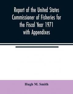Report of the United States Commissioner of Fisheries for the Fiscal Year 1971 with Appendixes