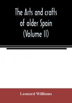 The arts and crafts of older Spain (Volume II)