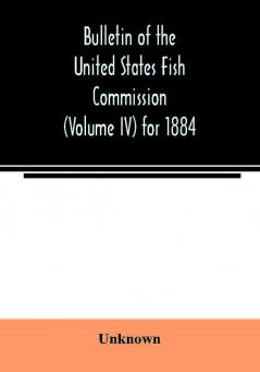 Bulletin of the United States Fish Commission (Volume IV) for 1884