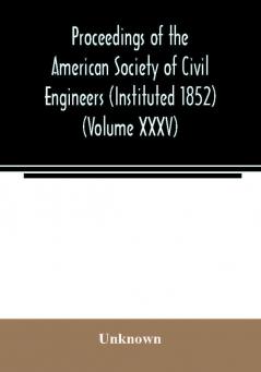 Proceedings of the American Society of Civil Engineers (Instituted 1852) (Volume XXXV)