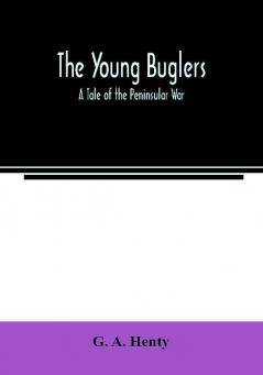 The Young Buglers. A Tale of the Peninsular War.