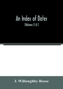 An index of dates; Comprehending the principal facts in the chronology and history of the world from the earliest to the present time Alphabetically arranged. Being a complete index to the Enlarged edition of blair's chronological tables (Volume I) A-J