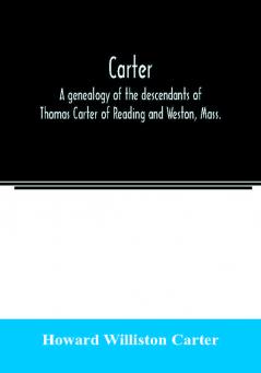 Carter a genealogy of the descendants of Thomas Carter of Reading and Weston Mass. and of Hebron and Warren Ct. Also some account of the descendants of his brothers Eleazer Daniel Ebenezer and Ezra sons of Thomas Carter and grandsons of Rev. Thoma