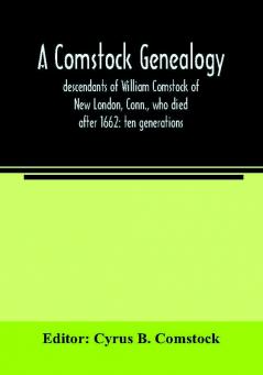 A Comstock genealogy; descendants of William Comstock of New London Conn. who died after 1662