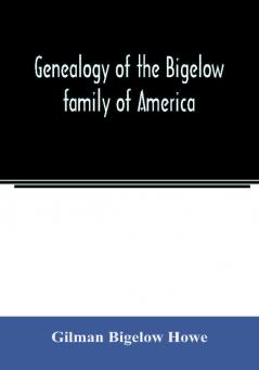 Genealogy of the Bigelow family of America from the marriage in 1642 of John Biglo and Mary Warren to the year 1890