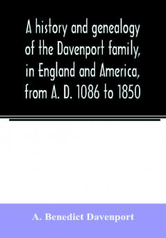 A history and genealogy of the Davenport family in England and America from A. D. 1086 to 1850