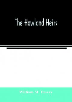 The Howland heirs; being the story of a family and a fortune and the inheritance of a trust established for Mrs. Hetty H. R. Green