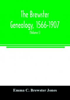 The Brewster genealogy 1566-1907; a record of the descendants of William Brewster of the Mayflower. ruling elder of the Pilgrim church which founded Plymouth colony in 1620 (Volume I)