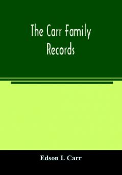 The Carr family records. Embacing the record of the first families who settled in America and their descendants with many branches who came to this country at a later date