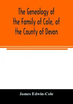 The Genealogy of the Family of Cole of the County of Devon