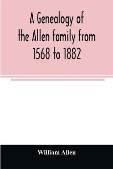 A genealogy of the Allen family from 1568 to 1882