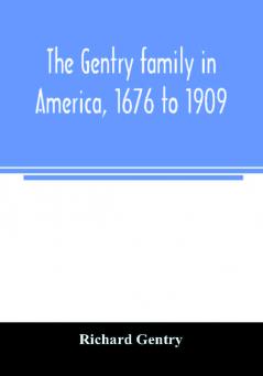 The Gentry family in America 1676 to 1909