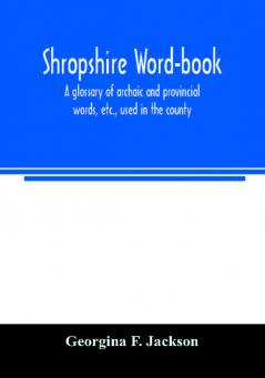 Shropshire word-book a glossary of archaic and provincial words etc. used in the county