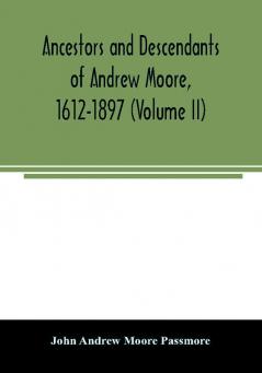 Ancestors and descendants of Andrew Moore 1612-1897 (Volume II)