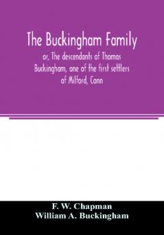 The Buckingham family; or The descendants of Thomas Buckingham one of the first settlers of Milford Conn