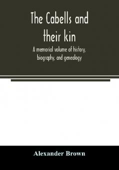 The Cabells and their kin. A memorial volume of history biography and genealogy