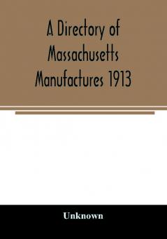 A directory of Massachusetts manufactures 1913