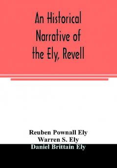 An historical narrative of the Ely Revell and Stacye families who were among the founders of Trenton and Burlington in the province of West Jersey 1678-1683 with the genealogy of the Ely descendants in America