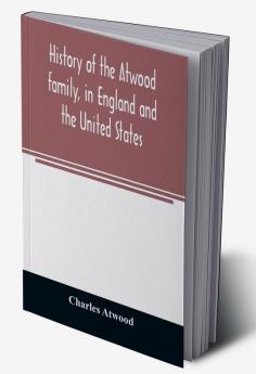 History of the Atwood family in England and the United States. To which is appended a short account of the Tenney family