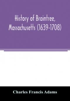 History of Braintree Massachusetts (1639-1708)