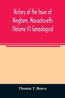 History of the town of Hingham Massachusetts (Volume II) Genealogical