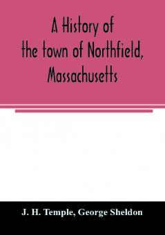 A history of the town of Northfield Massachusetts