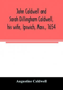 John Caldwell and Sarah Dillingham Caldwell his wife Ipswich Mass. 1654