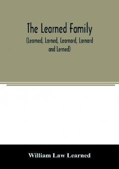 The Learned family (Learned Larned Learnard Larnard and Lerned) being descendants of William Learned who was of Charlestown Massachusetts in 1632