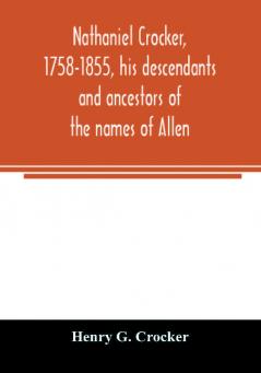Nathaniel Crocker 1758-1855 his descendants and ancestors of the names of Allen Blood Bragg Brewster Bursley Chase Davis Fairbanks Gates George Gordon Harding Howland Jennison Kendall Lewis Lincoln Lothrop Morton Parks Prence Rice