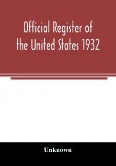 Official register of the United States 1932; Containing a List of Persons Occupying Administrative and Supervisory Positions in Each Executive and Judicial Department of the Government Including the District of Columbia