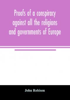 Proofs of a conspiracy against all the religions and governments of Europe