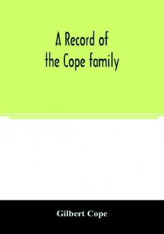 A record of the Cope family. As established in America by Oliver Cope who came from England to Pennsylvania about the year 1682 with the residences dates of births deaths and marriages of his descendants as far as ascertained