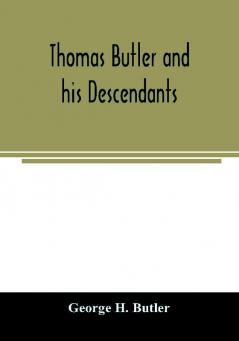 Thomas Butler and his descendants. A genealogy of the descendants of Thomas and Elizabeth Butler of Butler's Hill South Berwick Me. 1674-1886