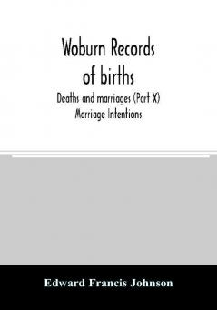 Woburn records of births deaths and marriages (Part X) Marriage Intentions