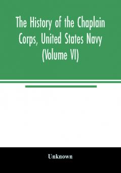 The history of the Chaplain Corps United States Navy (Volume VI)