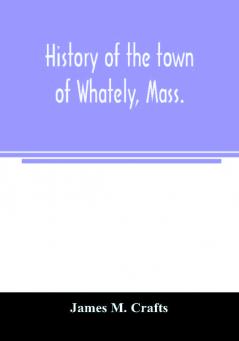 History of the town of Whately Mass. including a narrative of leading events from the first planting of Hatfield