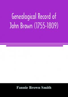 Genealogical record of John Brown (1755-1809) and his descendants also the collateral branches of Merrill Scott and Follett families