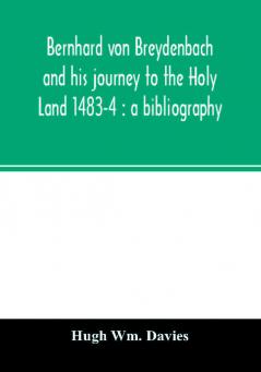 Bernhard von Breydenbach and his journey to the Holy Land 1483-4