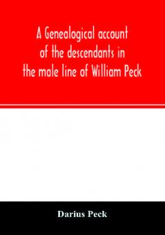 A genealogical account of the descendants in the male line of William Peck one of the founders in 1638 of the colony of New Haven Conn