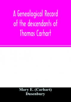 A genealogical record of the descendants of Thomas Carhart